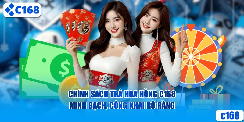 Chính sách trả hoa hồng C168 minh bạch, công khai rõ ràng