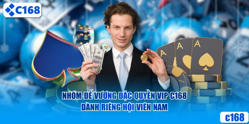 Nhóm Đế Vương đặc quyền VIP C168 dành riêng hội viên nam